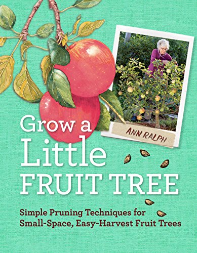 Grow a Little Fruit Tree: Simple Pruning Techniques for Small-Space, Easy-Harvest Fruit Trees von Workman Publishing